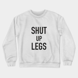 Shut up legs Crewneck Sweatshirt